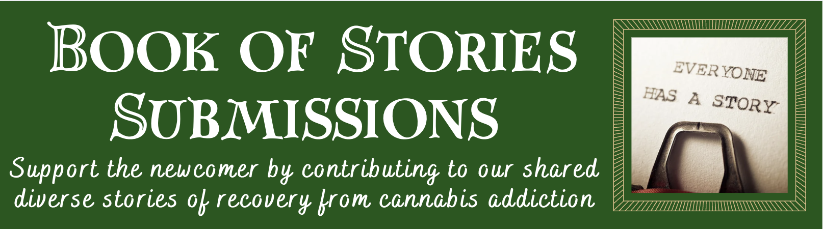 Book of Stories Submissions Support the newcomer by contributing to our shared diverse stories of recovery from cannabis addiction - Everyone has a story!